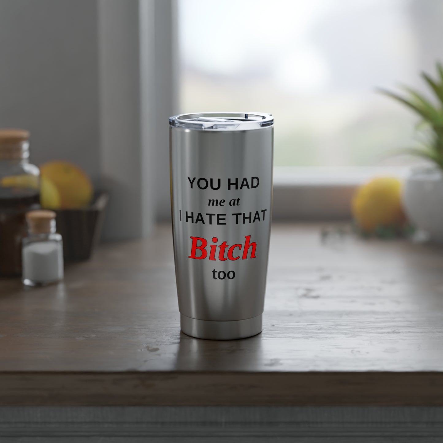 20oz Tumbler - "You Had Me at I Hate That Bitch Too" Stainless Travel Cup