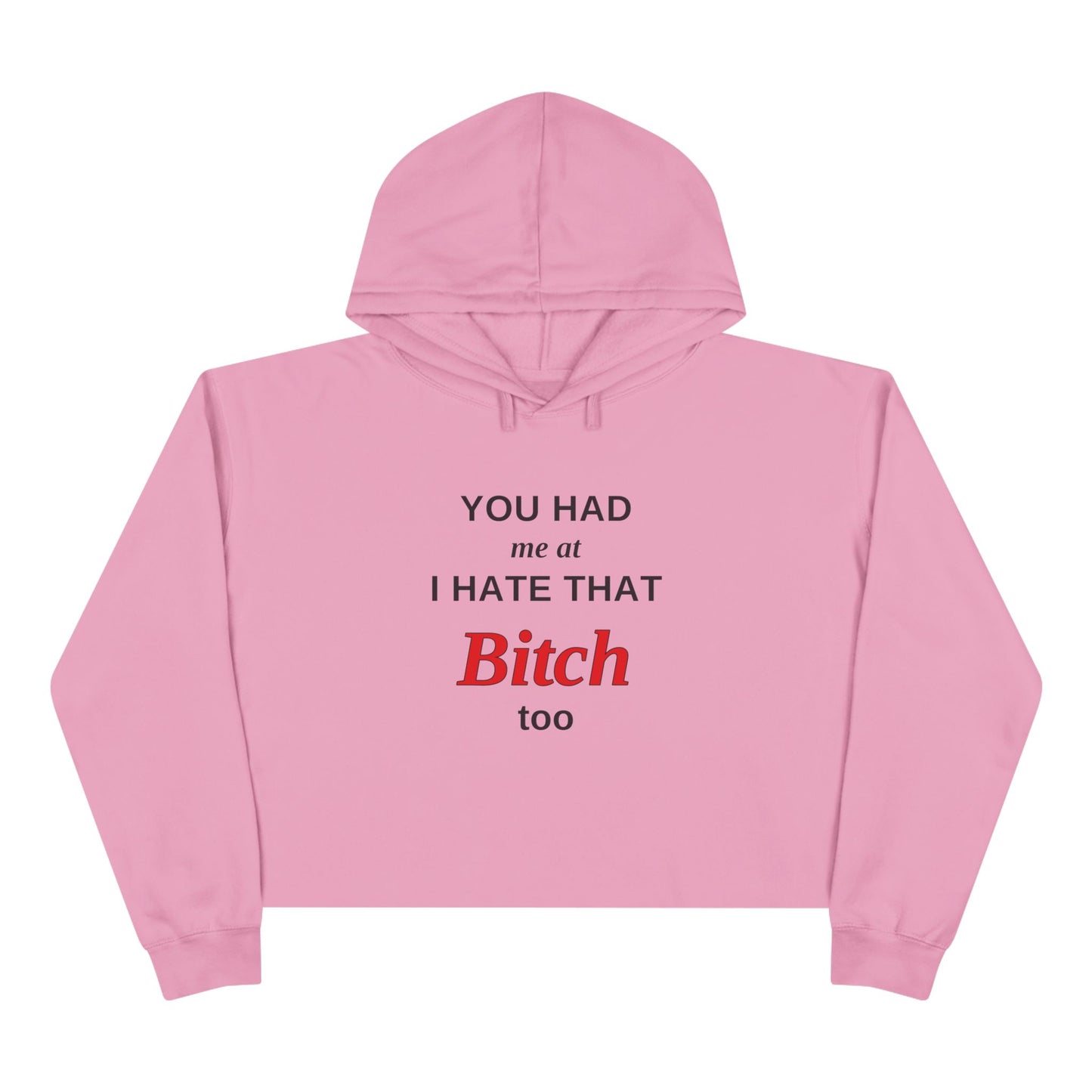 Cropped Hoodie — “You Had Me at I Hate That Bitch Too” Graphic
