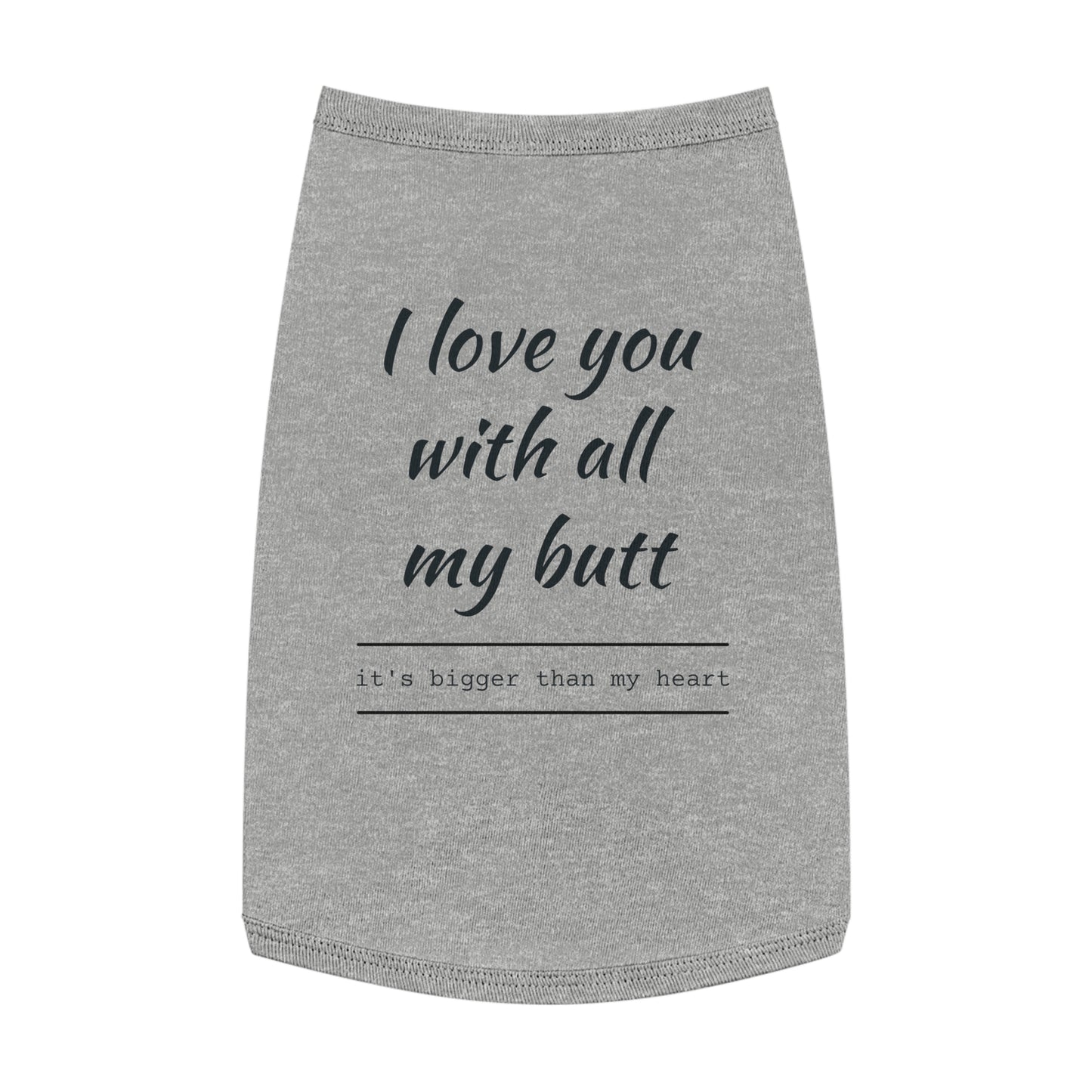 Pet Tank Top — "I Love You With All My Butt" Funny Dog Shirt