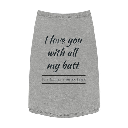 Pet Tank Top — "I Love You With All My Butt" Funny Dog Shirt