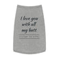 Pet Tank Top — "I Love You With All My Butt" Funny Dog Shirt