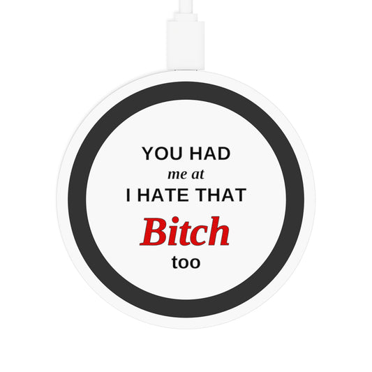 Wireless Charging Pad — “You Had Me at I Hate That Bitch Too” Novelty Qi Charger (free shipping)