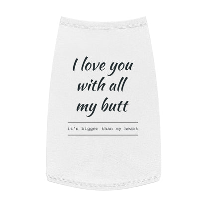 Pet Tank Top — "I Love You With All My Butt" Funny Dog Shirt