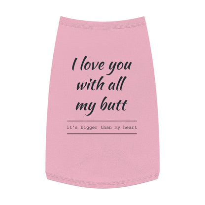 Pet Tank Top — "I Love You With All My Butt" Funny Dog Shirt