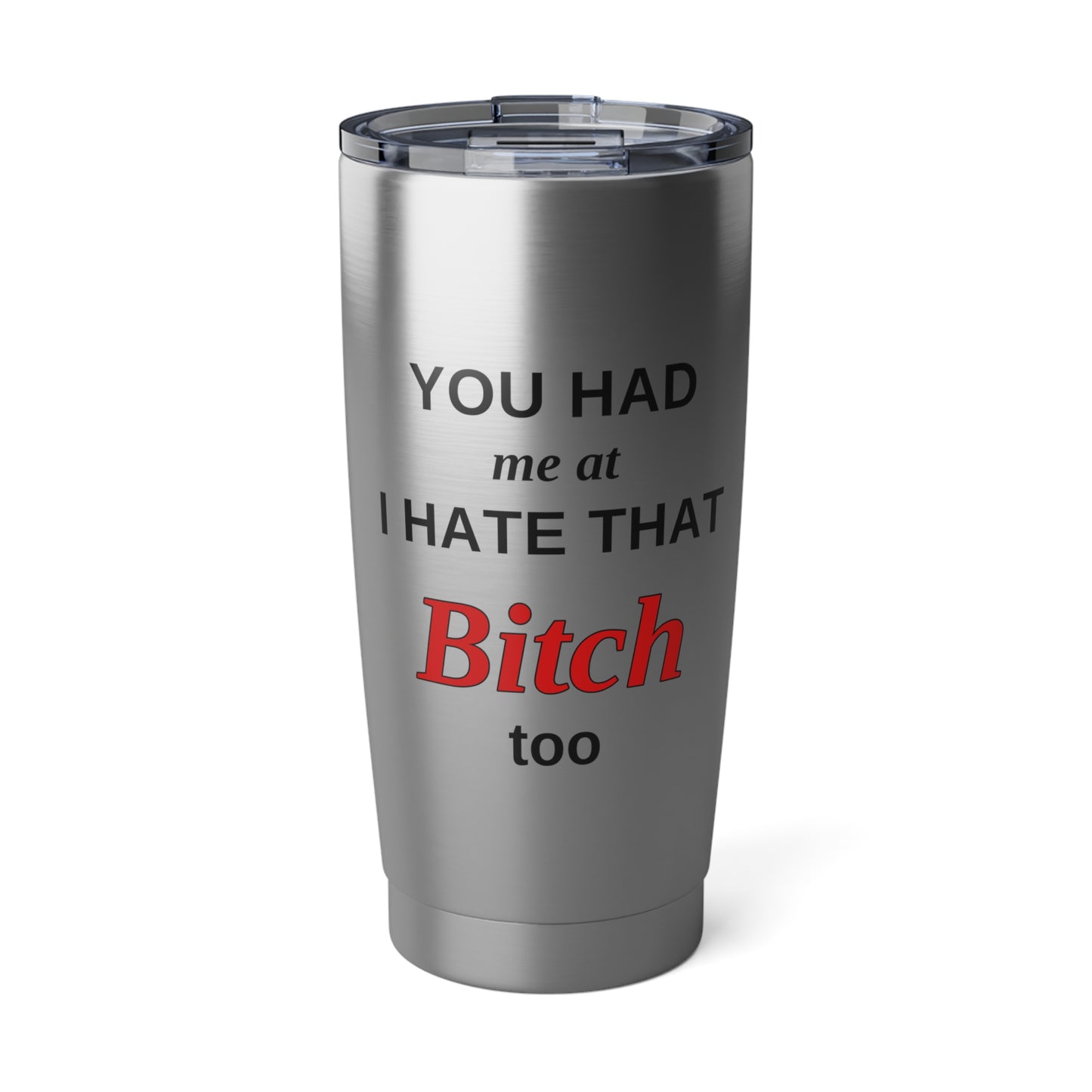 20oz Tumbler - "You Had Me at I Hate That Bitch Too" Stainless Travel Cup