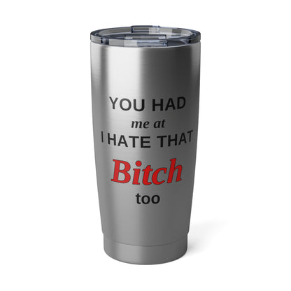 20oz Tumbler - "You Had Me at I Hate That Bitch Too" Stainless Travel Cup
