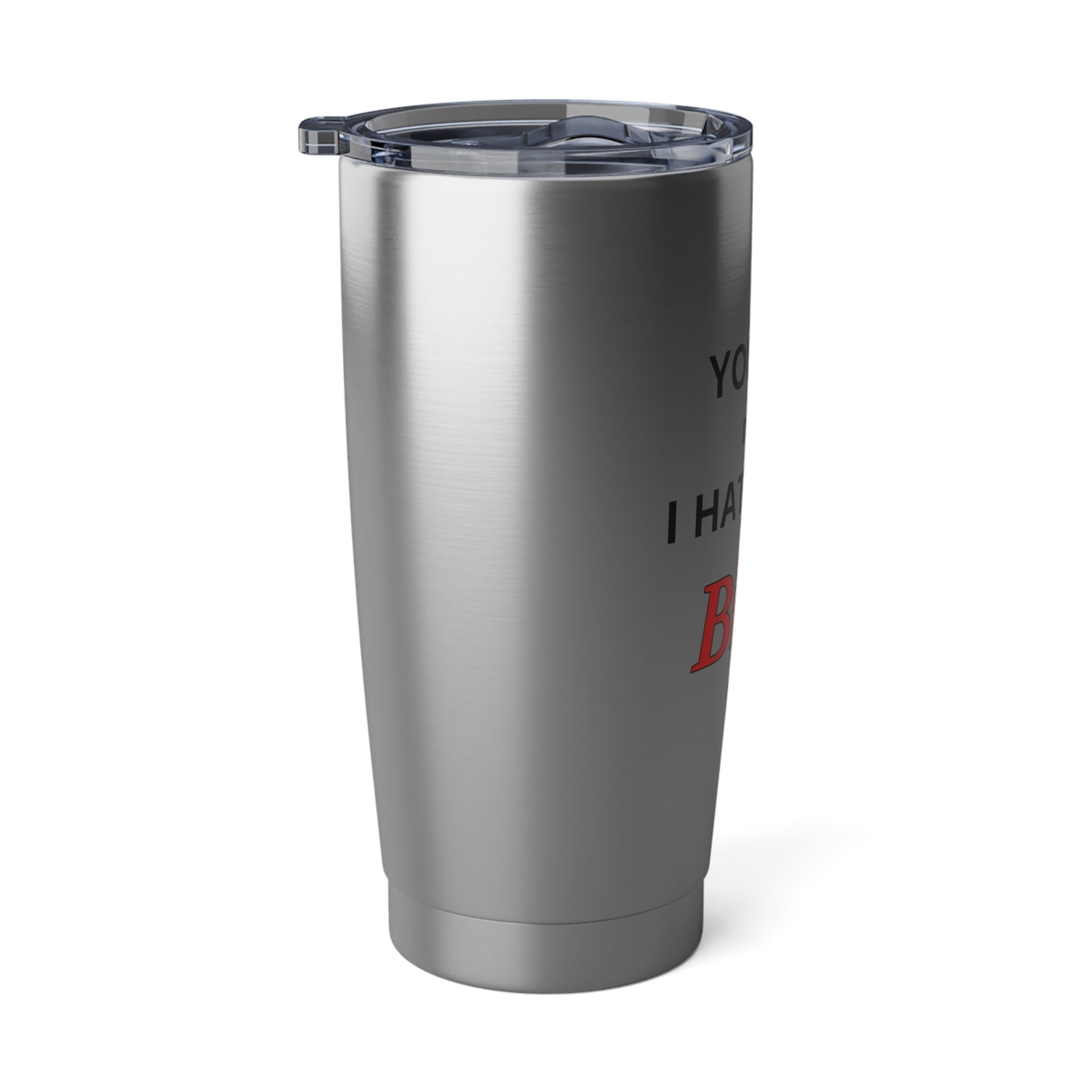 20oz Tumbler - "You Had Me at I Hate That Bitch Too" Stainless Travel Cup